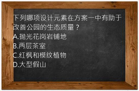 下列哪项设计元素在方案一中有助于改善公园的生态质量？