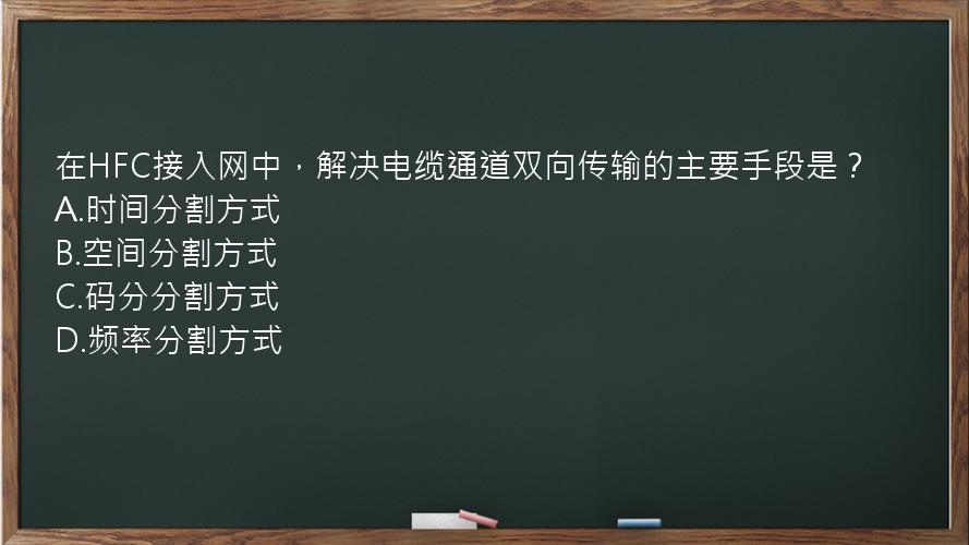 在HFC接入网中，解决电缆通道双向传输的主要手段是？