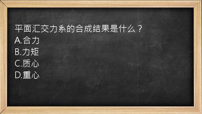 平面汇交力系的合成结果是什么？