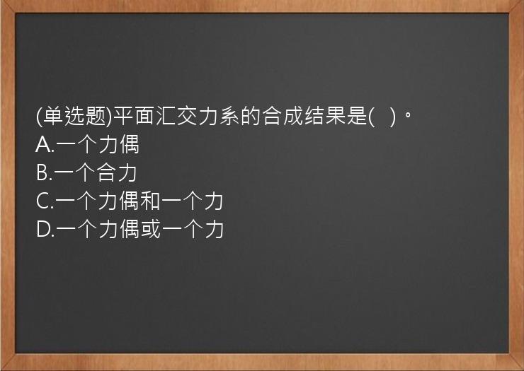 (单选题)平面汇交力系的合成结果是(