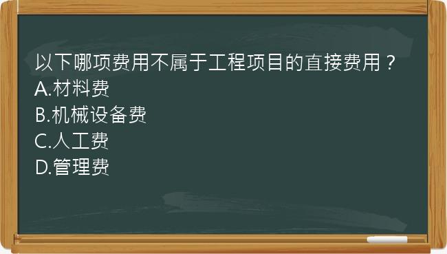 以下哪项费用不属于工程项目的直接费用？