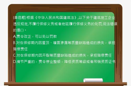 (单选题)根据《中华人民共和国建筑法》,以下关于建筑施工企业违反规定,不履行保修义务或者拖延履行保修义务的处罚,说法错误的是(