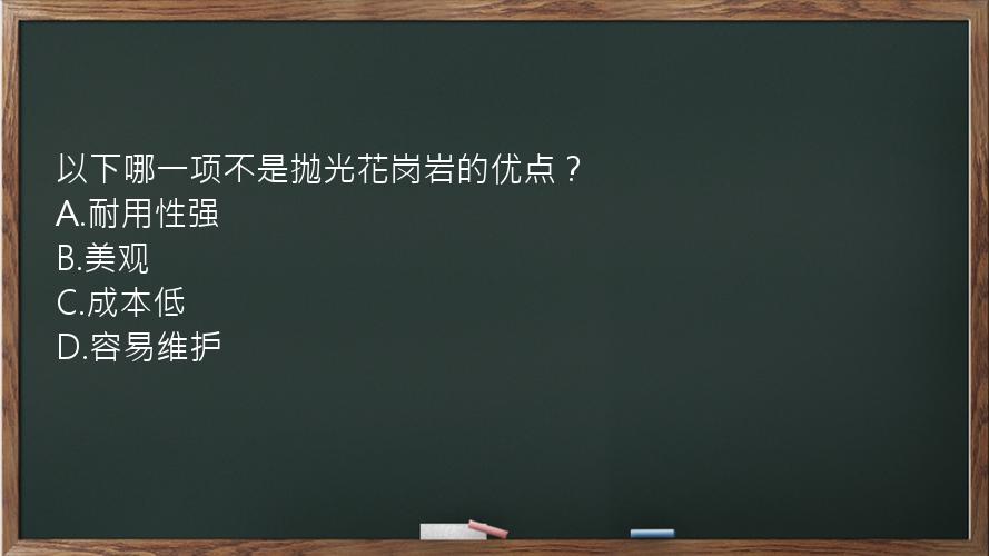 以下哪一项不是抛光花岗岩的优点？