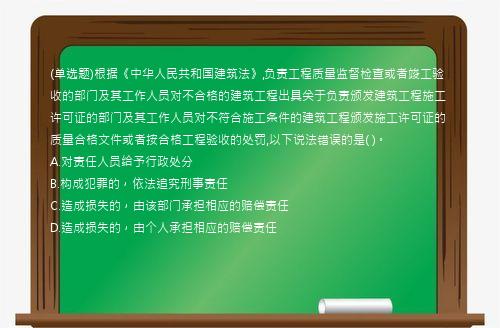 (单选题)根据《中华人民共和国建筑法》,负责工程质量监督检查或者竣工验收的部门及其工作人员对不合格的建筑工程出具关于负责颁发建筑工程施工许可证的部门及其工作人员对不符合施工条件的建筑工程颁发施工许可证的质量合格文件或者按合格工程验收的处罚,以下说法错误的是(