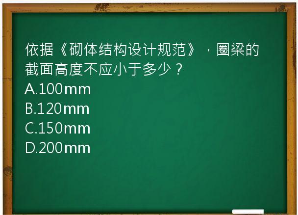 依据《砌体结构设计规范》，圈梁的截面高度不应小于多少？