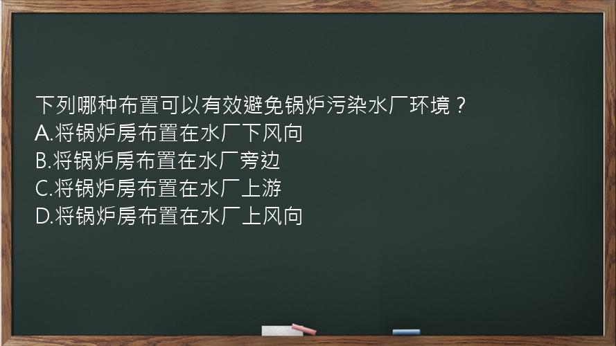 下列哪种布置可以有效避免锅炉污染水厂环境？