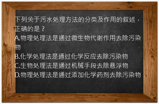 下列关于污水处理方法的分类及作用的叙述，正确的是？