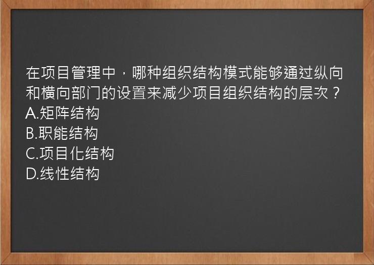 在项目管理中，哪种组织结构模式能够通过纵向和横向部门的设置来减少项目组织结构的层次？