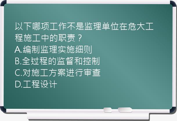 以下哪项工作不是监理单位在危大工程施工中的职责？