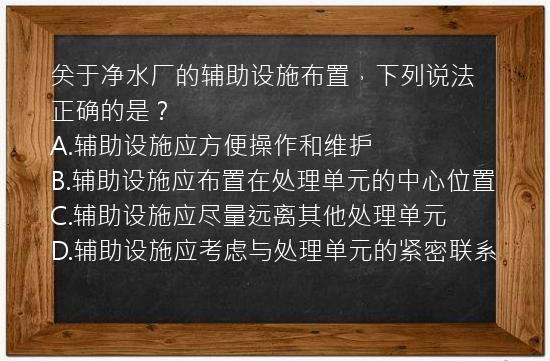 关于净水厂的辅助设施布置，下列说法正确的是？