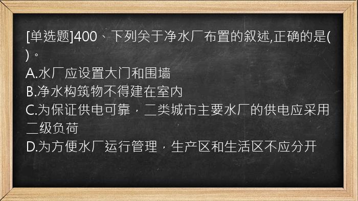 [单选题]400、下列关于净水厂布置的叙述,正确的是()。