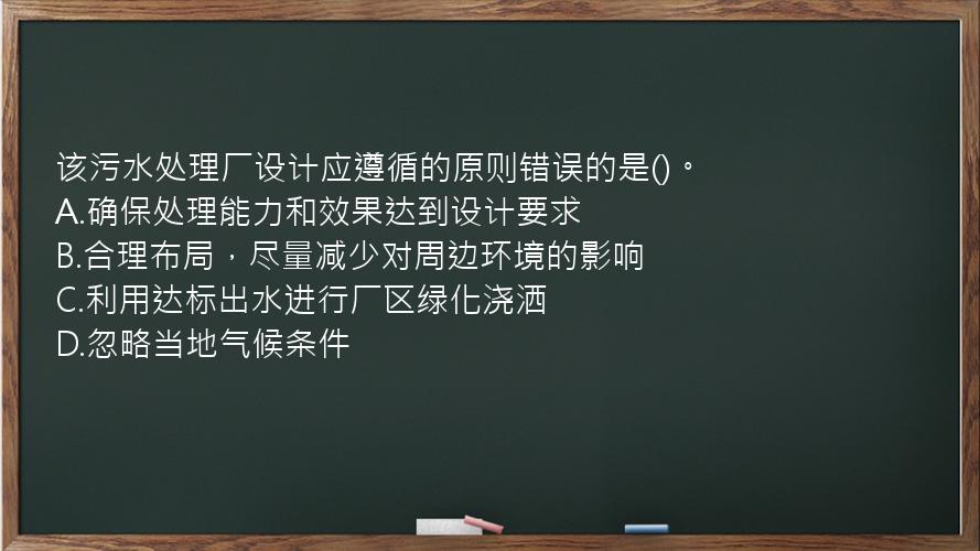 该污水处理厂设计应遵循的原则错误的是()。