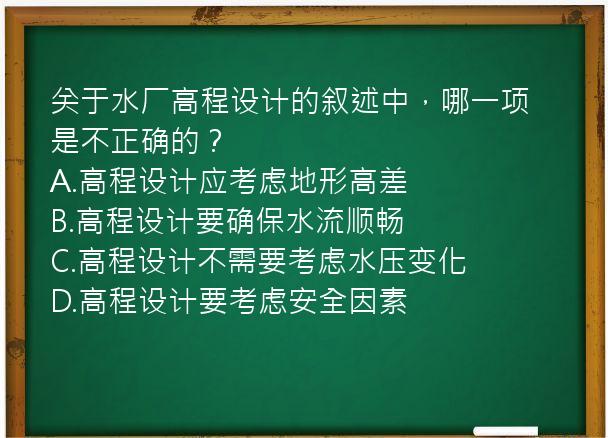 关于水厂高程设计的叙述中，哪一项是不正确的？