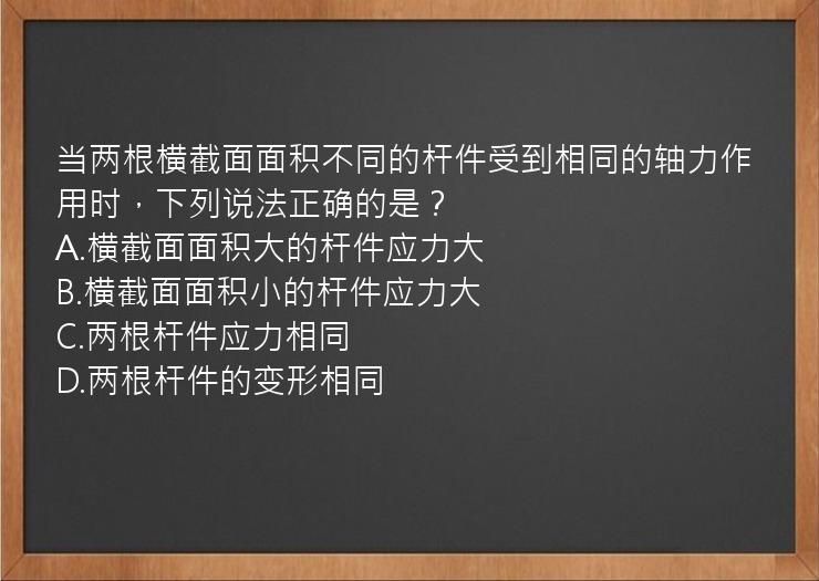 当两根横截面面积不同的杆件受到相同的轴力作用时，下列说法正确的是？