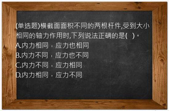 (单选题)横截面面积不同的两根杆件,受到大小相同的轴力作用时,下列说法正确的是(   )。