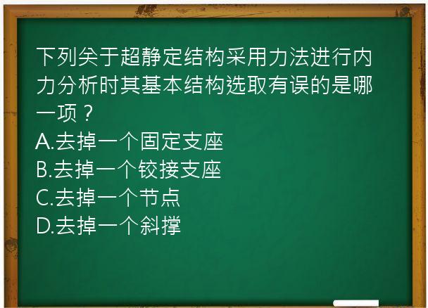 下列关于超静定结构采用力法进行内力分析时其基本结构选取有误的是哪一项？