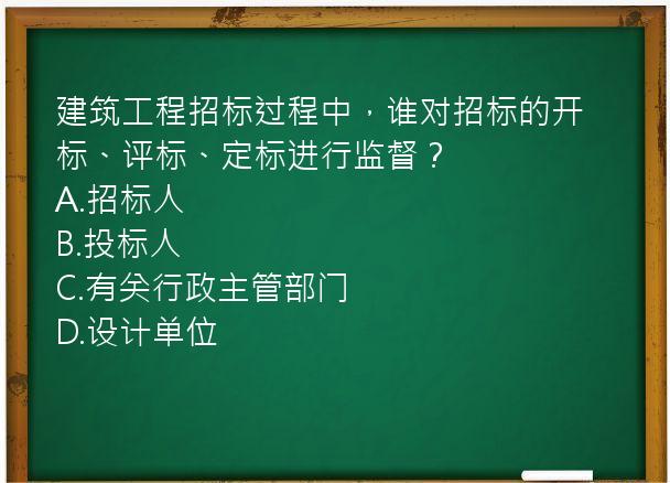 建筑工程招标过程中，谁对招标的开标、评标、定标进行监督？