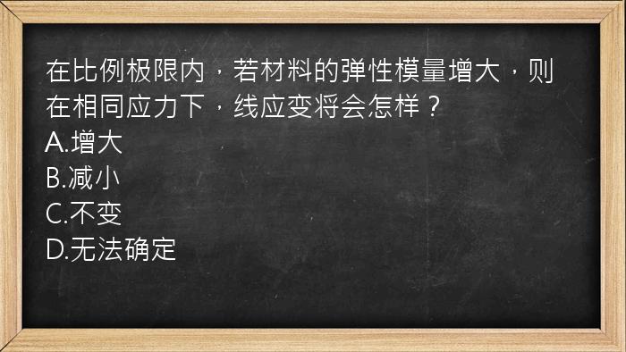 在比例极限内，若材料的弹性模量增大，则在相同应力下，线应变将会怎样？