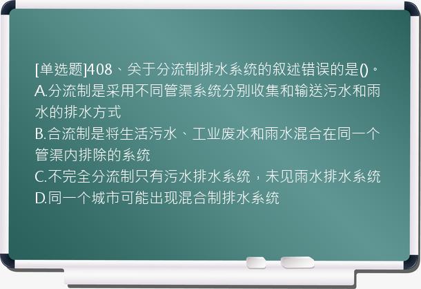 [单选题]408、关于分流制排水系统的叙述错误的是()。