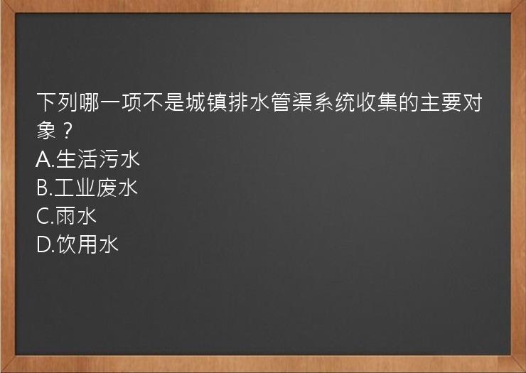 下列哪一项不是城镇排水管渠系统收集的主要对象？