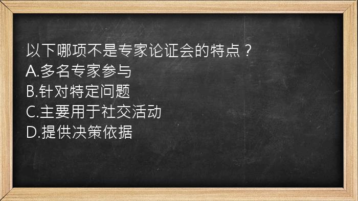 以下哪项不是专家论证会的特点？