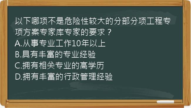 以下哪项不是危险性较大的分部分项工程专项方案专家库专家的要求？