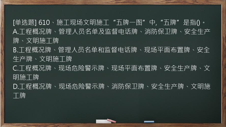 [单选题] 610、施工现场文明施工“五牌一图”中,“五牌”是指()。