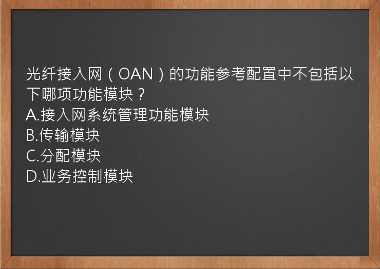 光纤接入网（OAN）的功能参考配置中不包括以下哪项功能模块？