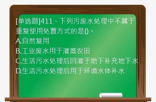 [单选题]411、下列污废水处理中不属于重复使用处置方式的是()。