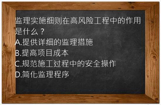 监理实施细则在高风险工程中的作用是什么？