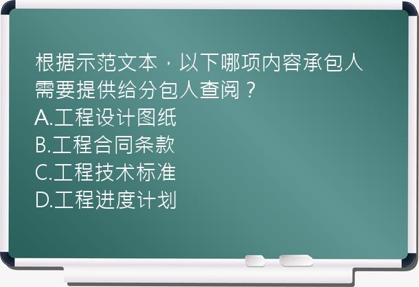 根据示范文本，以下哪项内容承包人需要提供给分包人查阅？