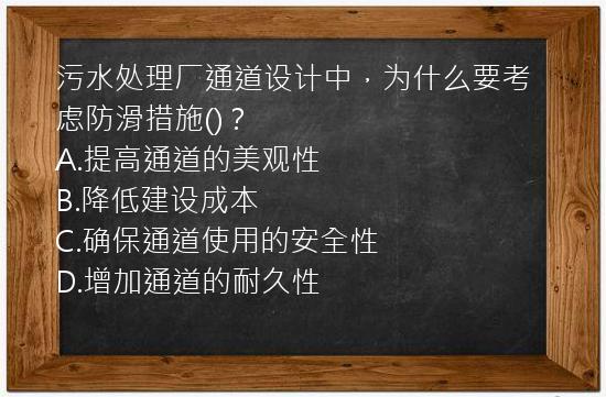 污水处理厂通道设计中，为什么要考虑防滑措施()？