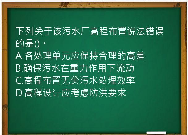 下列关于该污水厂高程布置说法错误的是()。