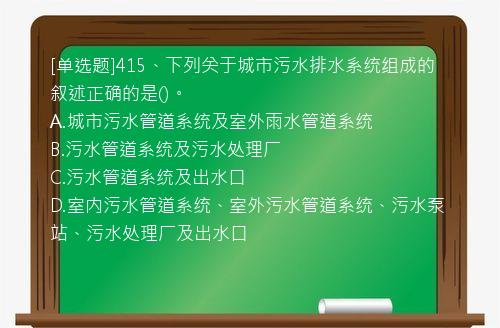 [单选题]415、下列关于城市污水排水系统组成的叙述正确的是()。