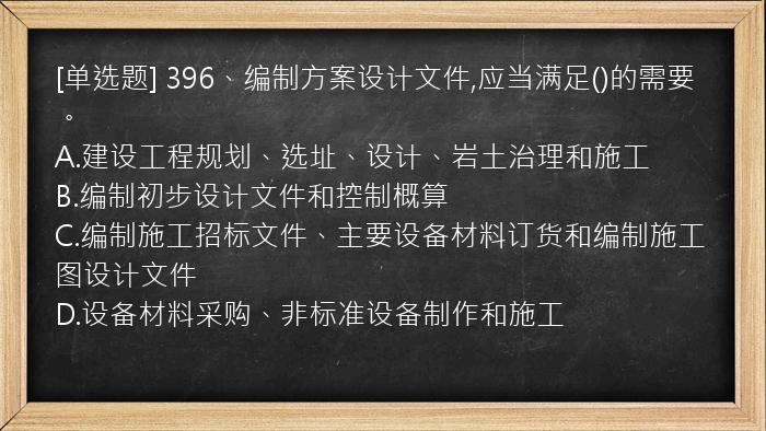 [单选题] 396、编制方案设计文件,应当满足()的需要。