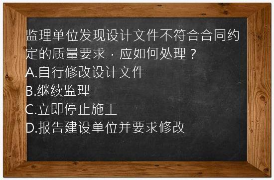 监理单位发现设计文件不符合合同约定的质量要求，应如何处理？