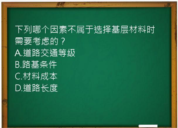 下列哪个因素不属于选择基层材料时需要考虑的？