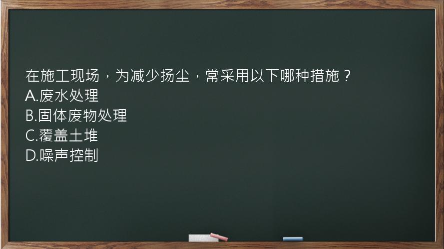 在施工现场，为减少扬尘，常采用以下哪种措施？