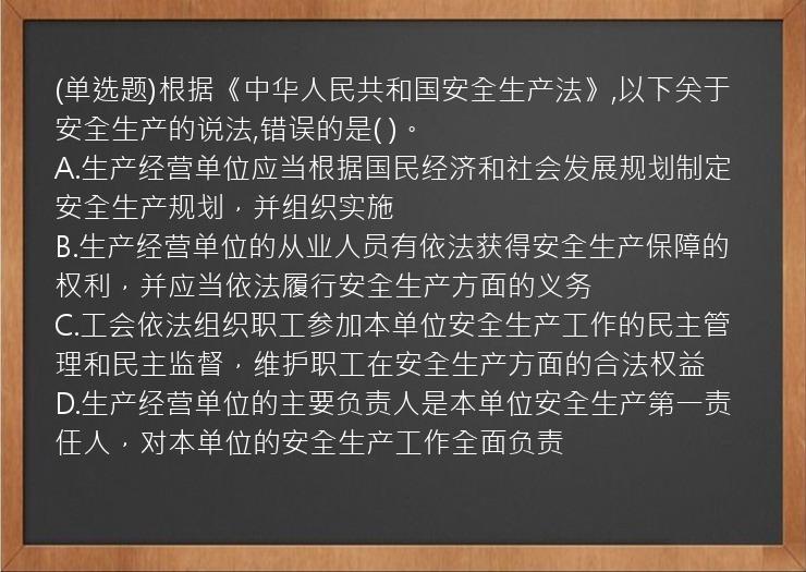 (单选题)根据《中华人民共和国安全生产法》,以下关于安全生产的说法,错误的是( )。