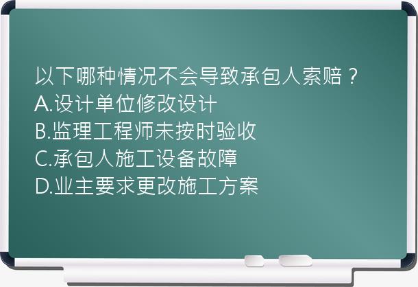 以下哪种情况不会导致承包人索赔？