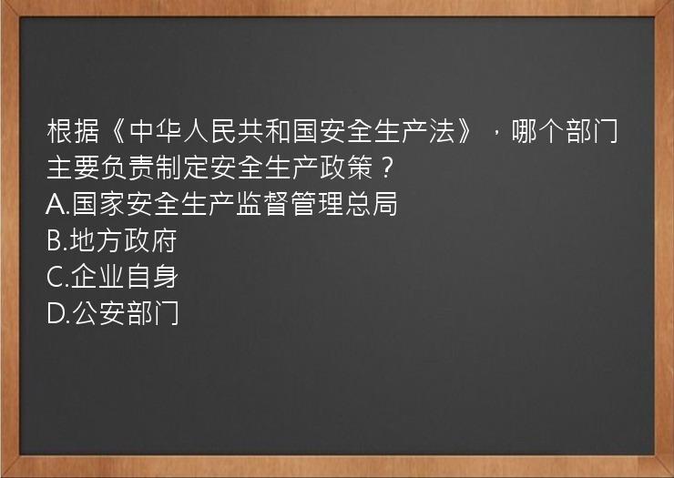 根据《中华人民共和国安全生产法》，哪个部门主要负责制定安全生产政策？