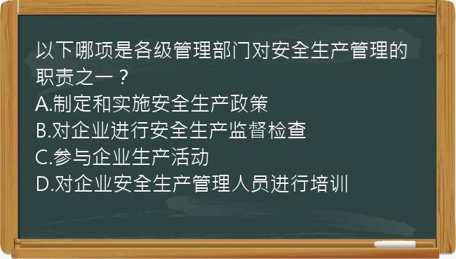 以下哪项是各级管理部门对安全生产管理的职责之一？