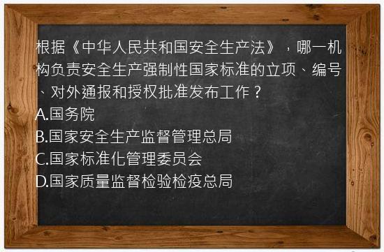 根据《中华人民共和国安全生产法》，哪一机构负责安全生产强制性国家标准的立项、编号、对外通报和授权批准发布工作？