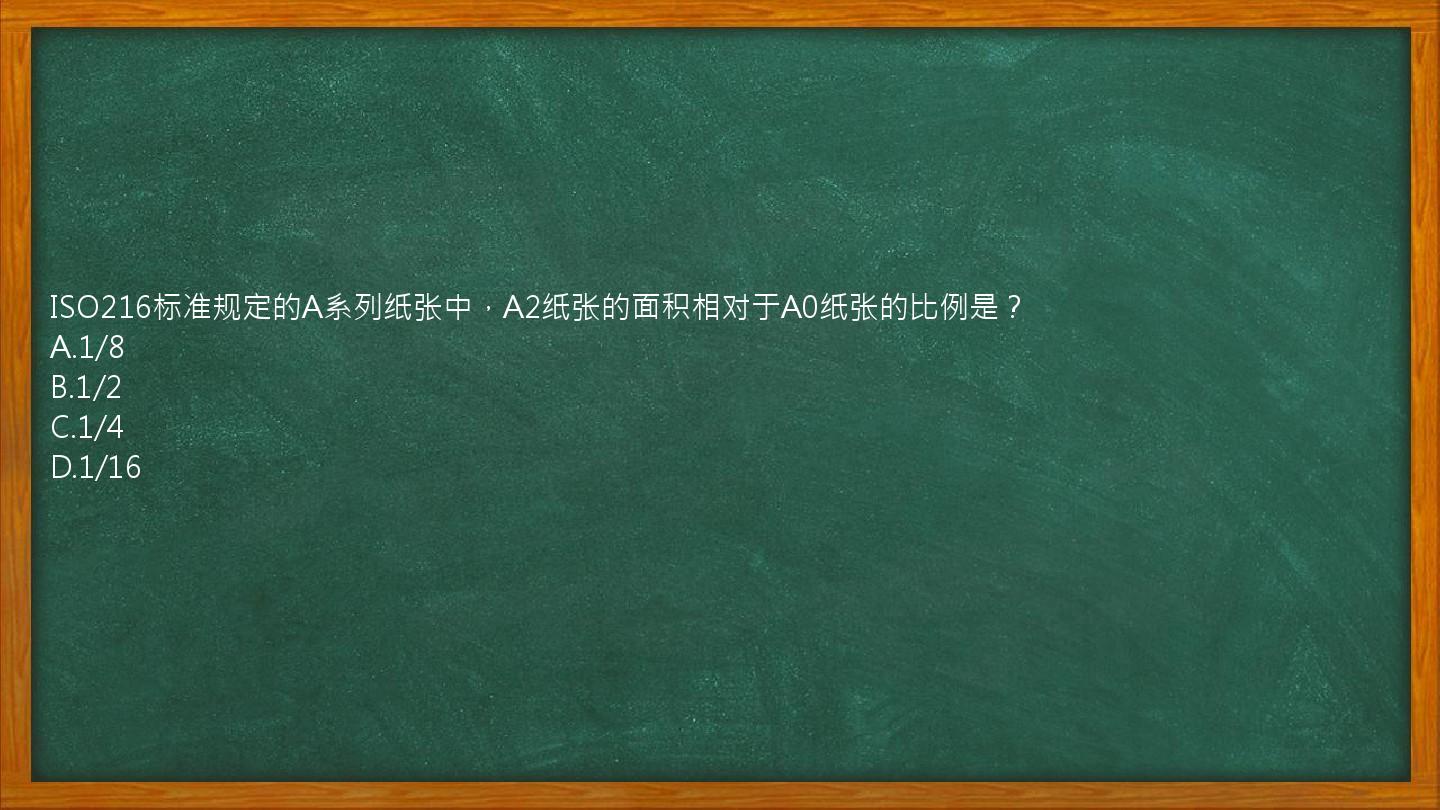 ISO216标准规定的A系列纸张中，A2纸张的面积相对于A0纸张的比例是？