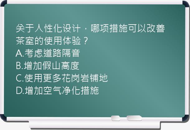 关于人性化设计，哪项措施可以改善茶室的使用体验？