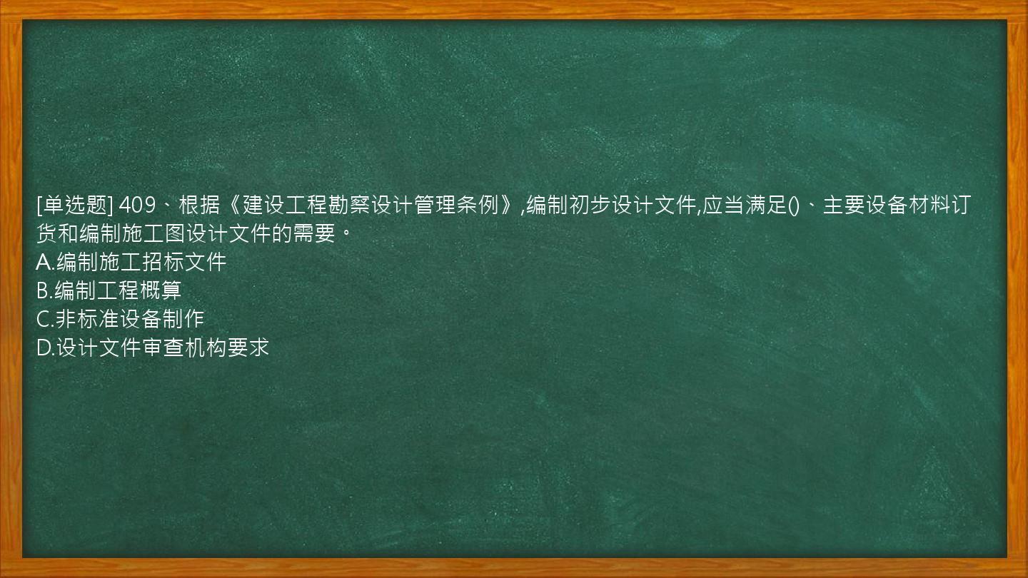 [单选题] 409、根据《建设工程勘察设计管理条例》,编制初步设计文件,应当满足()、主要设备材料订货和编制施工图设计文件的需要。