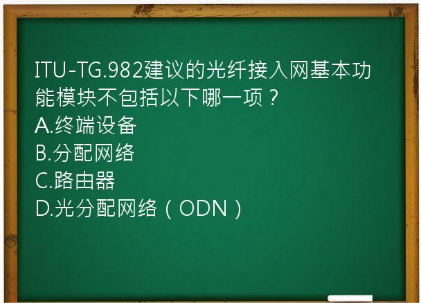 ITU-TG.982建议的光纤接入网基本功能模块不包括以下哪一项？