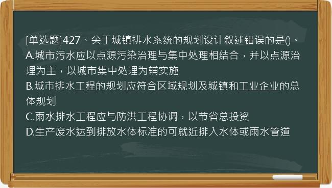 [单选题]427、关于城镇排水系统的规划设计叙述错误的是()。