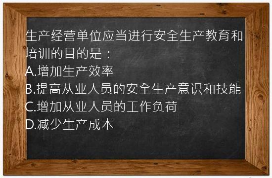 生产经营单位应当进行安全生产教育和培训的目的是：