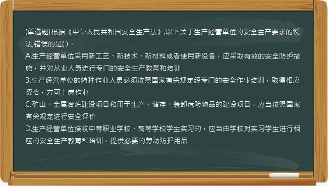 (单选题)根据《中华人民共和国安全生产法》,以下关于生产经营单位的安全生产要求的说法,错误的是(